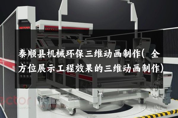 泰顺县机械环保三维动画制作(全方位展示工程效果的三维动画制作)