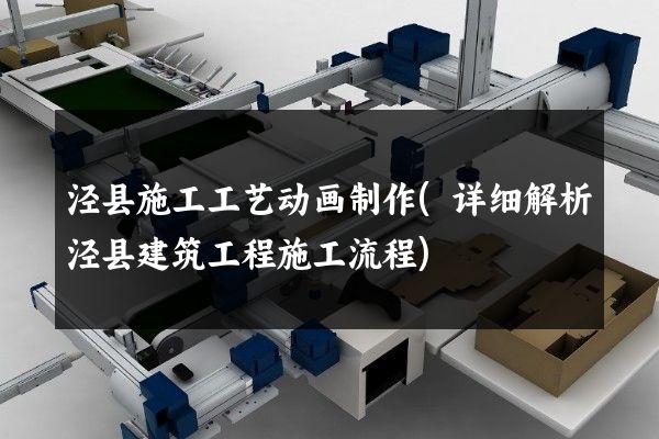 泾县施工工艺动画制作(详细解析泾县建筑工程施工流程)