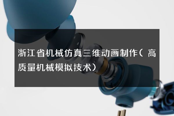 浙江省机械仿真三维动画制作(高质量机械模拟技术)