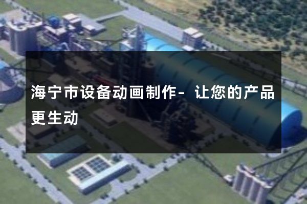 海宁市设备动画制作-让您的产品更生动