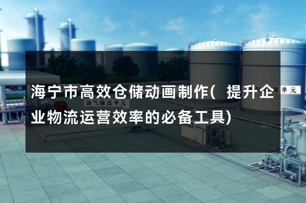 海宁市高效仓储动画制作(提升企业物流运营效率的必备工具)