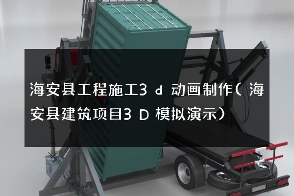 海安县工程施工3d动画制作(海安县建筑项目3D模拟演示)