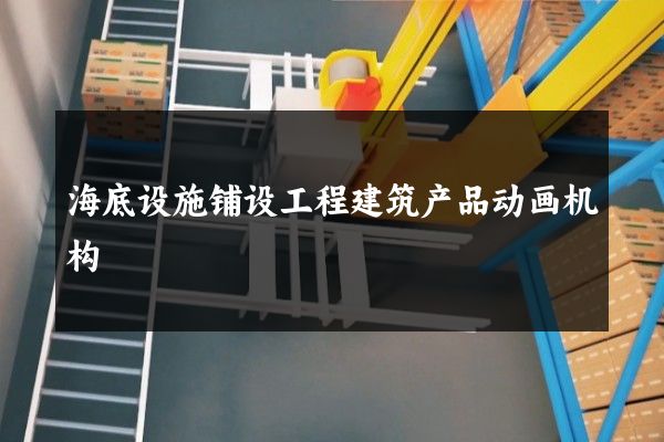 海底设施铺设工程建筑产品动画机构