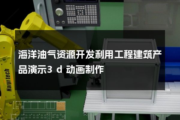 海洋油气资源开发利用工程建筑产品演示3d动画制作