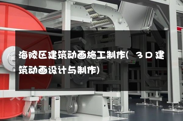 海陵区建筑动画施工制作(3D建筑动画设计与制作)