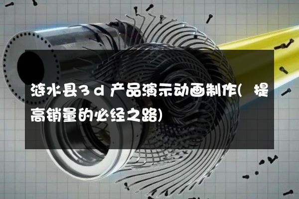 涟水县3d产品演示动画制作(提高销量的必经之路)