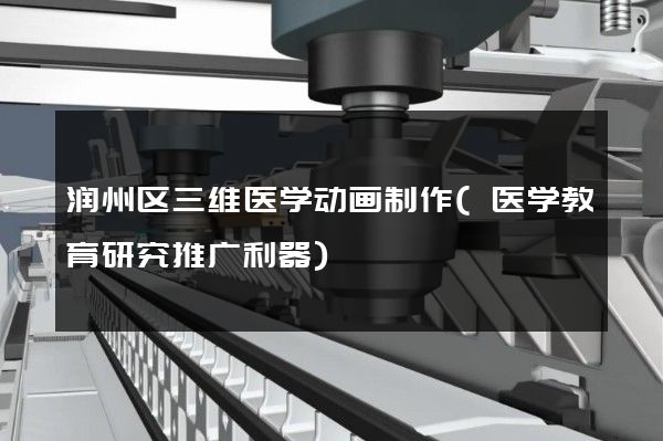 润州区三维医学动画制作(医学教育研究推广利器)