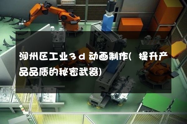 润州区工业3d动画制作(提升产品品质的秘密武器)