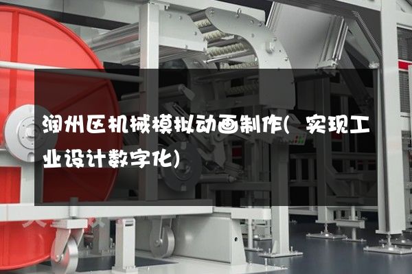 润州区机械模拟动画制作(实现工业设计数字化)