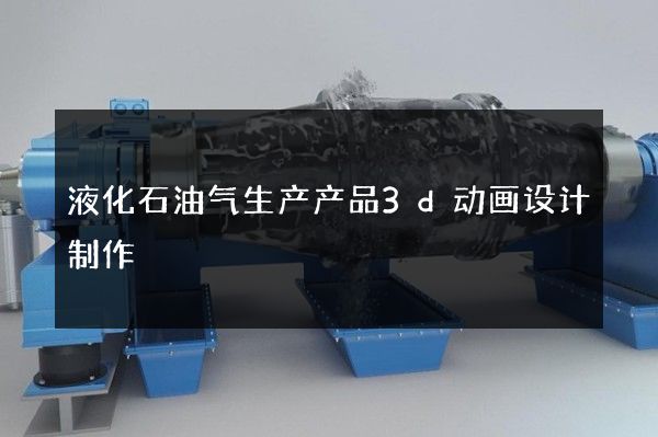 液化石油气生产产品3d动画设计制作