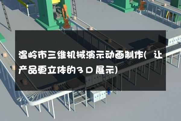 温岭市三维机械演示动画制作(让产品更立体的3D展示)