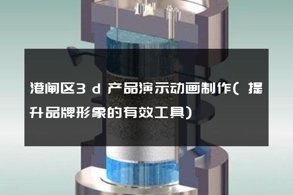 港闸区3d产品演示动画制作(提升品牌形象的有效工具)