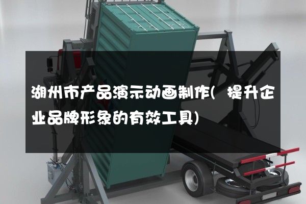 湖州市产品演示动画制作(提升企业品牌形象的有效工具)