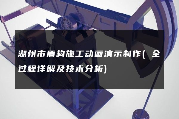 湖州市盾构施工动画演示制作(全过程详解及技术分析)