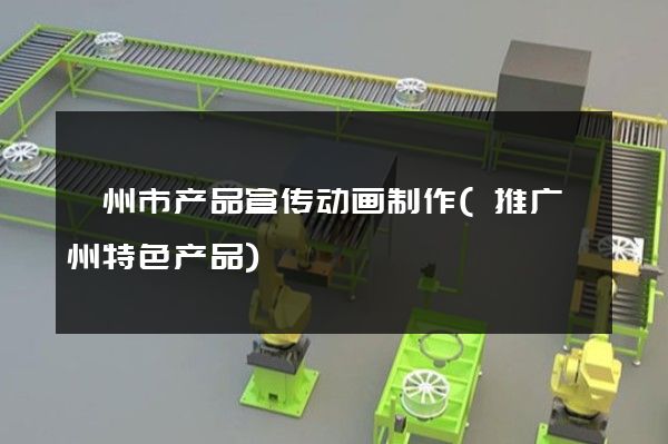 滁州市产品宣传动画制作(推广滁州特色产品)