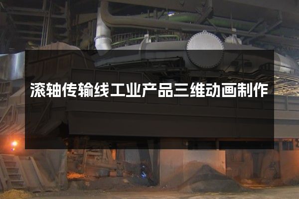 滚轴传输线工业产品三维动画制作