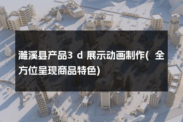 濉溪县产品3d展示动画制作(全方位呈现商品特色)