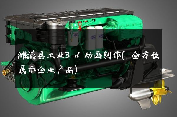 濉溪县工业3d动画制作(全方位展示企业产品)