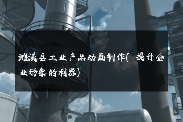 濉溪县工业产品动画制作(提升企业形象的利器)