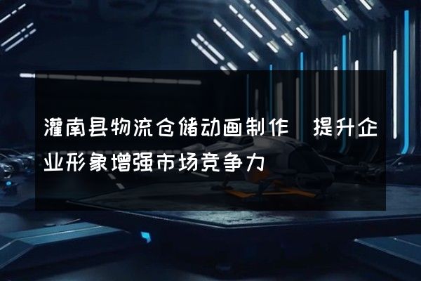 灌南县物流仓储动画制作(提升企业形象增强市场竞争力)