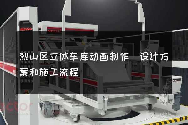 烈山区立体车库动画制作(设计方案和施工流程)