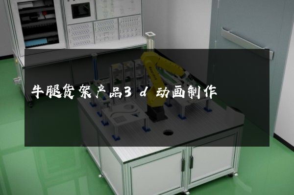 牛腿货架产品3d动画制作