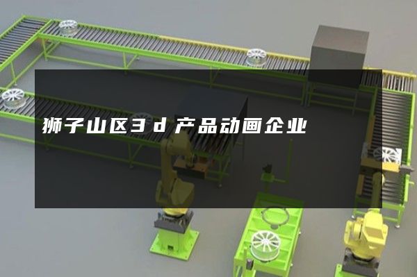 狮子山区3d产品动画企业