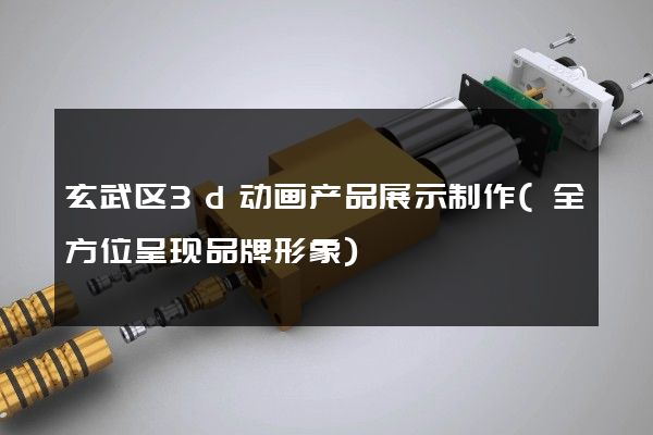 玄武区3d动画产品展示制作(全方位呈现品牌形象)