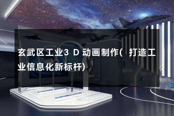 玄武区工业3D动画制作(打造工业信息化新标杆)