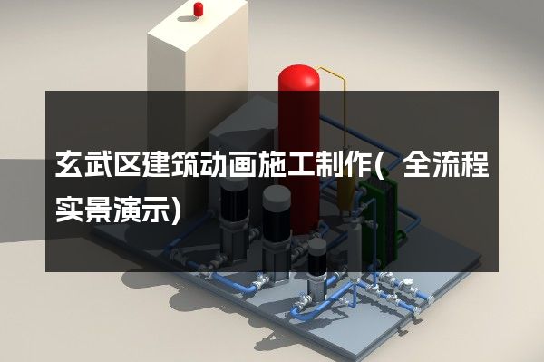 玄武区建筑动画施工制作(全流程实景演示)