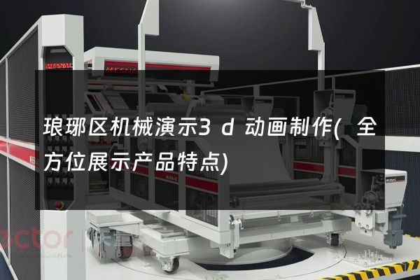 琅琊区机械演示3d动画制作(全方位展示产品特点)