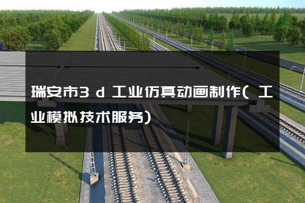 瑞安市3d工业仿真动画制作(工业模拟技术服务)