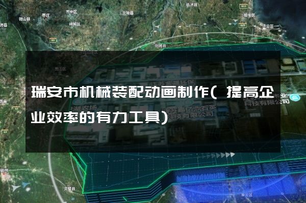瑞安市机械装配动画制作(提高企业效率的有力工具)