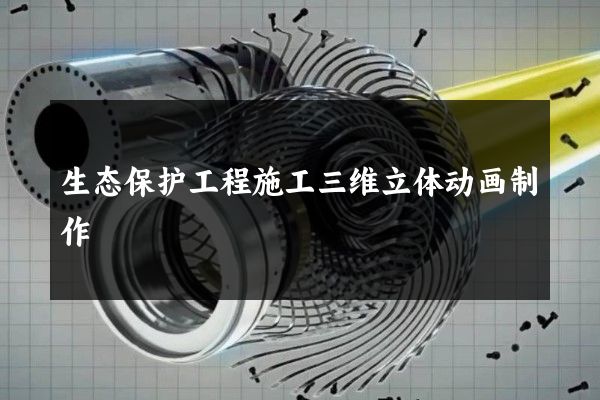 生态保护工程施工三维立体动画制作