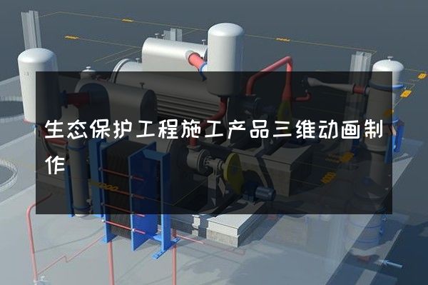 生态保护工程施工产品三维动画制作