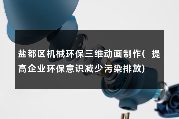 盐都区机械环保三维动画制作(提高企业环保意识减少污染排放)