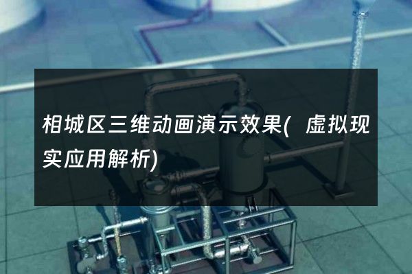 相城区三维动画演示效果(虚拟现实应用解析)