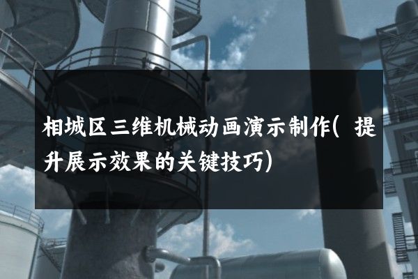 相城区三维机械动画演示制作(提升展示效果的关键技巧)