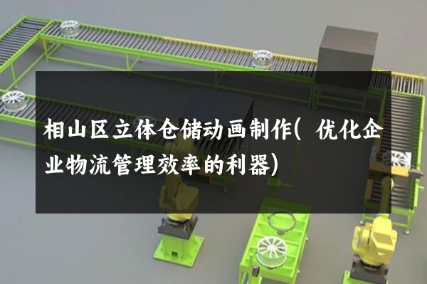 相山区立体仓储动画制作(优化企业物流管理效率的利器)