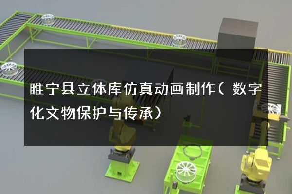 睢宁县立体库仿真动画制作(数字化文物保护与传承)