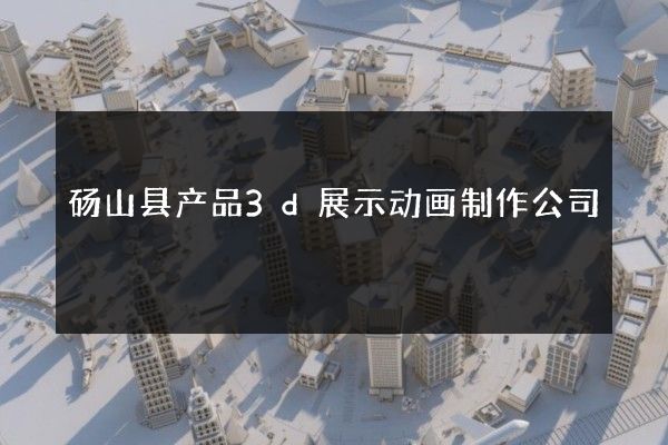 砀山县产品3d展示动画制作公司