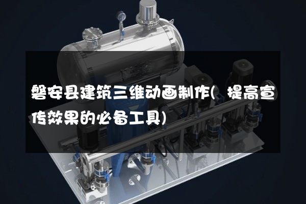 磐安县建筑三维动画制作(提高宣传效果的必备工具)