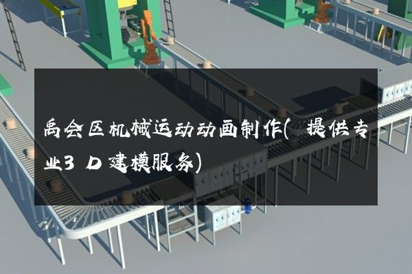 禹会区机械运动动画制作(提供专业3D建模服务)