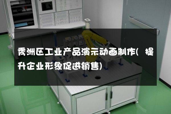 秀洲区工业产品演示动画制作(提升企业形象促进销售)