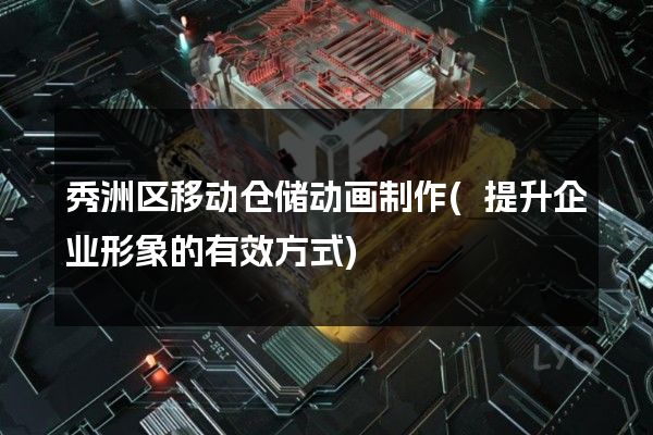 秀洲区移动仓储动画制作(提升企业形象的有效方式)