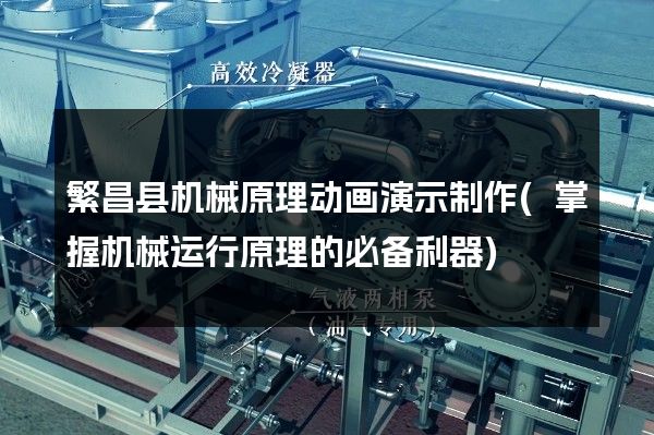 繁昌县机械原理动画演示制作(掌握机械运行原理的必备利器)