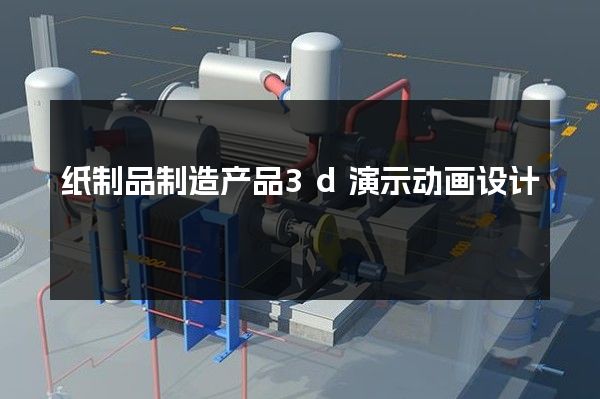 纸制品制造产品3d演示动画设计