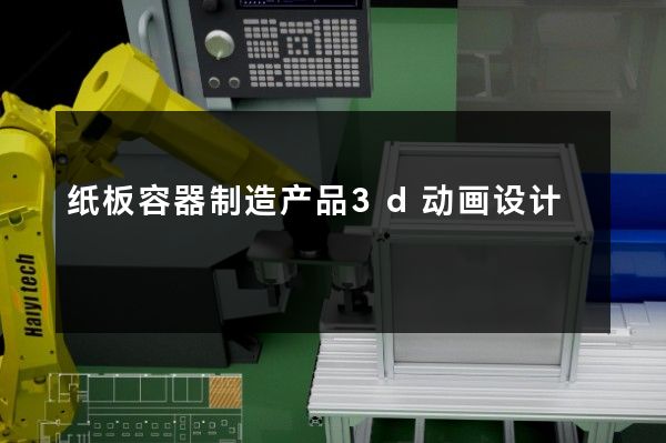 纸板容器制造产品3d动画设计