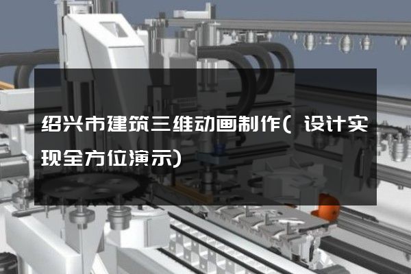 绍兴市建筑三维动画制作(设计实现全方位演示)