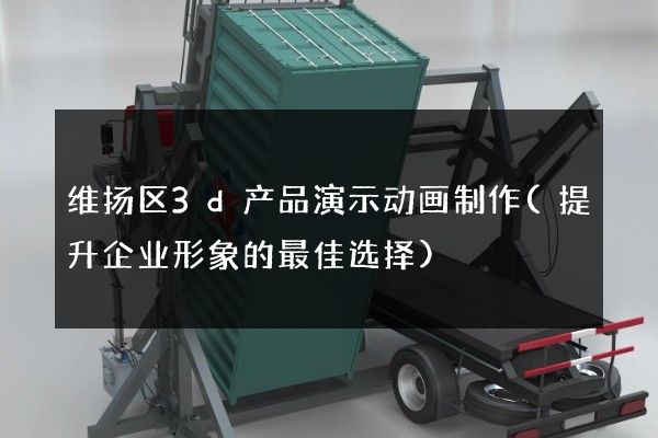 维扬区3d产品演示动画制作(提升企业形象的最佳选择)